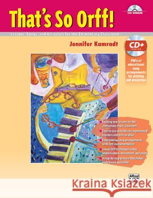 That's So Orff!: Lessons, Songs and Activities for the Elementary Classroom, Book & Data CD Jennifer Kamradt 9781470610371 Alfred Music