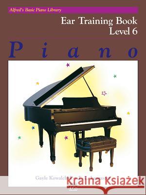 Alfred's Basic Piano Library Ear Training, Bk 6 Gayle Kowalchyk E. L. Lancaster 9781470631154 Alfred Music