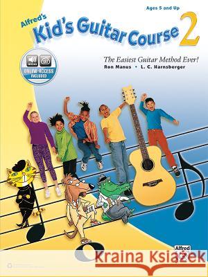 Alfred's Kid's Guitar Course 2: The Easiest Guitar Method Ever!, Book & Online Audio Ron Manus L. C. Harnsberger 9781470631857 Alfred Music