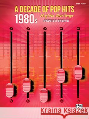 A Decade of Pop Hits -- 1980s: 20 of the Best Songs Dan Coates 9781470632007 Alfred Music