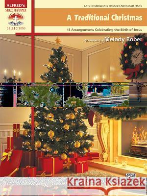 A Traditional Christmas: 18 Arrangements Celebrating the Birth of Jesus Melody Bober 9781470634964 Alfred Publishing Co Inc.,U.S.