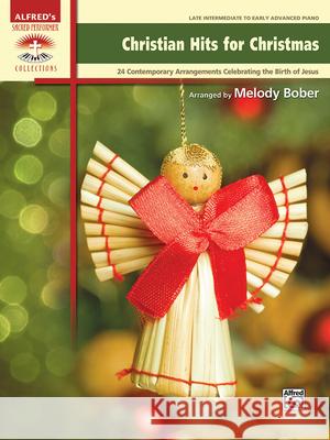 Christian Hits for Christmas: 24 Contemporary Arrangements Celebrating the Birth of Jesus Melody Bober 9781470634971 Alfred Publishing Co Inc.,U.S.