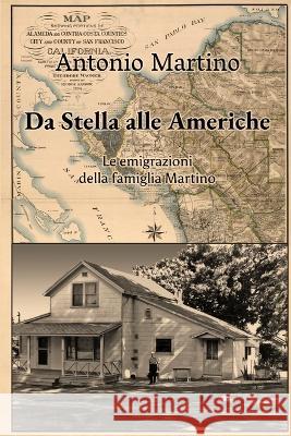Da Stella alle Americhe: Le emigrazioni della famiglia Martino Antonio Martino 9781470902384 Lulu.com