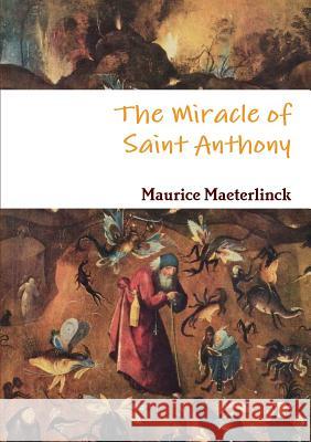 The Miracle of Saint Anthony Maurice Maeterlinck 9781470904371