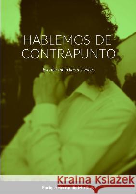 Hablemos de Contrapunto: Escribir melodías a 2 voces Enrique Hernandis Martínez 9781470907068