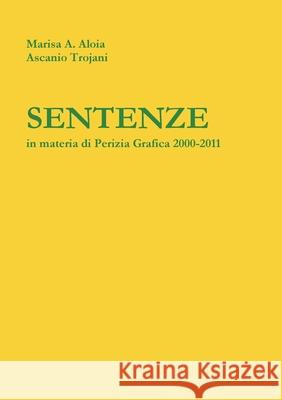 Sentenze in Materia Di Perizia Grafica Ascanio Trojani, Marisa A. Aloia 9781470907877 Lulu.com