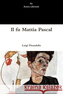 Il fu Mattia Pascal Luigi Pirandello 9781470910020 Lulu Press Inc