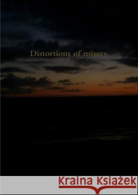 Distortions of misery Gareth Parry 9781470914424 Lulu.com