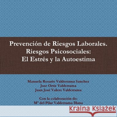 Prevencion De Riesgos Laborales. Riesgos Psicosociales: El Estres Y La Autoestima Manuela Rosario Valderrama Sanchez, Jose Ortiz Valderrama, Juan Jose Valero Valderrama 9781470915797