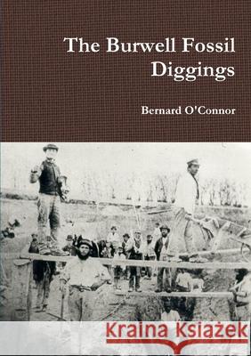 The Burwell Fossil Diggings Bernard O'Connor 9781470919085 Lulu Press