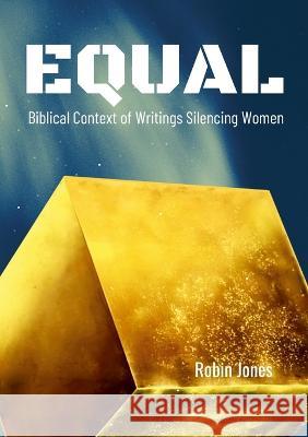 Equal: Biblical Context of Writings Silencing Women Robin Jones Robin Jones 9781470920876 Lulu.com