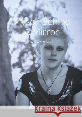 Myself Behind A Mirror Alice V. J. Cooper 9781470924836