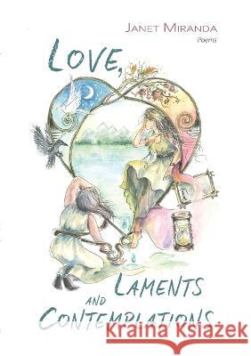 Love, Laments and Contemplations Janet Miranda Janet Miranda 9781470925444 Lulu.com