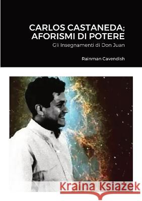 Carlos Castaneda; Aforismi di Potere: Gli Insegnamenti di Don Juan Rainman Cavendish 9781470925598 Lulu.com