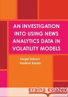 An Investigation Into Using News Analytics Data in Volatility Models Sergei Sidorov, Vladimir Balash 9781470926120