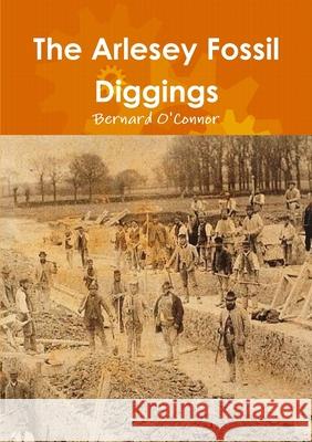 The Arlesey Fossil Diggings Bernard O'Connor 9781470926267 Lulu Press