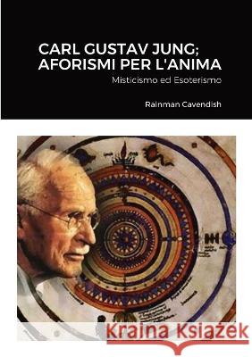 Carl Gustav Jung; Aforismi Per L\'Anima: Misticismo ed Esoterismo Rainman Cavendish 9781470926649 Lulu.com