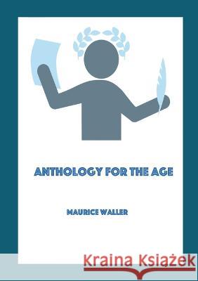 Anthology for the Age: A collection of poems Maurice Waller 9781470927721 Lulu.com