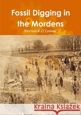 Fossil Digging in the Mordens Bernard O'Connor 9781470932923 Lulu Press