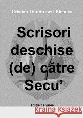 Scrisori Deschise (De) Catre Secu', Editie Cenusie Cristian Dumitrescu-Blendea 9781470934040