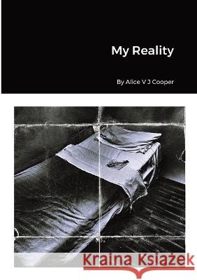 My Reality By Alice V J Cooper Alice V. J. Cooper 9781470934804