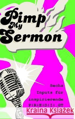 Pimp My Sermon: Sechs Impulse f?r inspirierende P R E D I.GT Siegbert Riecker 9781470938727 Lulu.com