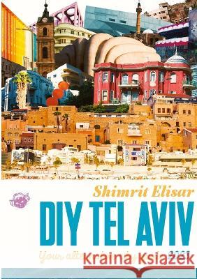 DIY Tel Aviv: Your alternative City Guide 2023 Shimrit Elisar Sasha Laskowsky 9781470939953