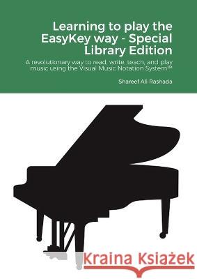 Learning to play the EasyKey way - Special Library Edition: A revolutionary way to read, write, teach, and play music using the Visual Music Notation Shareef Rashada 9781470942908 Lulu.com