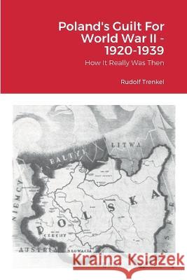 Poland\'s Guilt for World War II 1920-1939 Rudolf Trenkel William Vo 9781470946975 Lulu.com