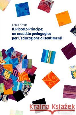 Il Piccolo Principe: Un Modello Pedagogico Per L'educazione Ai Sentimenti Ilenia Amati 9781470947903