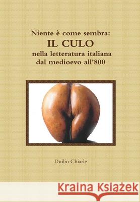 Niente è come sembra: IL CULO nella letteratura italiana dal medioevo all'800 LA DIFESA ALEKHINE (THE ALEKHINE DEFENSE) Duilio Chiarle 9781470948771 Lulu Press Inc