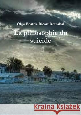 La Philosophie Du Suicide Olga Beatriz Ricart Irrazabal 9781470952648