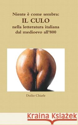 Niente è come sembra: IL CULO nella letteratura italiana dal medioevo all'800 LA DIFESA ALEKHINE (THE ALEKHINE DEFENSE) Duilio Chiarle 9781470953621 Lulu Press Inc