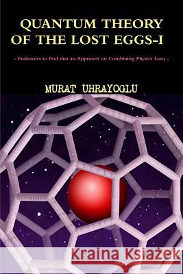 Quantum Theory of the Lost Eggs-I Murat Uhrayoglu 9781470958473 Lulu.com