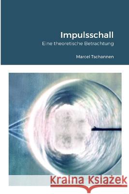 Impulsschall: Eine theoretische Betrachtung Marcel Tschannen 9781470958497