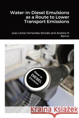 Water-in-Diesel Emulsions as a Route to Lower Transport Emissions Joao Carlos Fernande Andrew Barron 9781470959340 Lulu.com