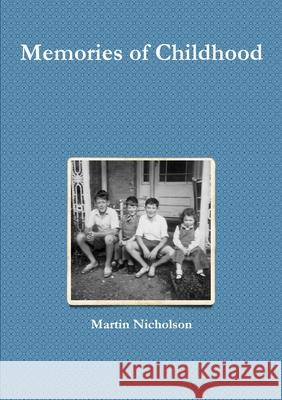 Memories of Childhood Martin Nicholson 9781470960421 Lulu Press