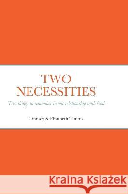 Two Necessities: Two things to remember in our relationship with God Lindsey Timms Elizabeth Timms 9781470961749