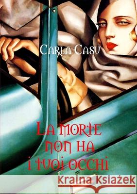 La Morte Non Ha I Tuoi Occhi Carla Casu 9781470963170 Lulu.com