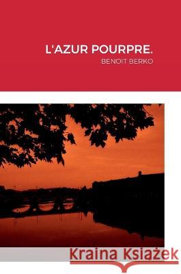 L\'Azur Pourpre.: Benoit Berko Benoit Berko 9781470967765 Lulu.com