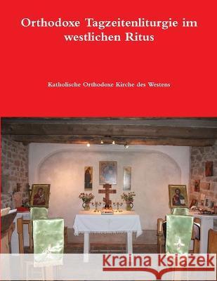 Orthodoxe Tagzeitenliturgie im westlichen Ritus Arne Giewald 9781470968106