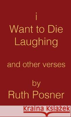 I Want to Die Laughing Ruth Posner 9781470974367 Lulu Press Inc