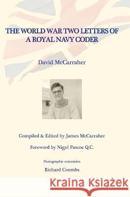 David\'s War Volume One: The World War Two Letters of a Royal Navy Coder David McCarraher James McCarraher Nigel Pasco 9781470974466
