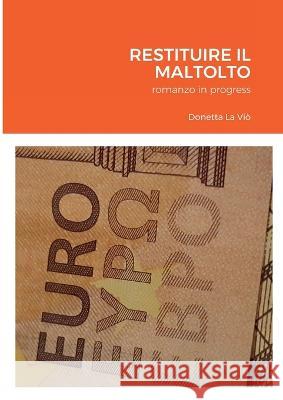 Restituire Il Maltolto: romanzo in progress Donetta L 9781470975845 Lulu.com