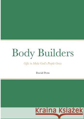 Body Builders: Gifts to make God\'s people grow David Petts 9781470976453 Lulu.com