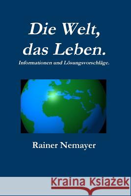 Die Welt, das Leben Nemayer, Rainer 9781470976835 Lulu.com