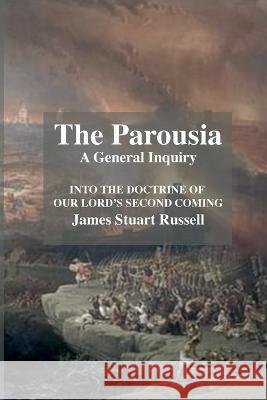 The Parousia: A General Enquirey Into the Doctrine of The Second Comming of Christ Stuart Russell David Clarke 9781470978730 Lulu.com