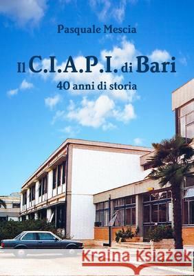 IL C.I.A.P.I. di Bari - 40 anni di storia Pasquale Mescia 9781470981389