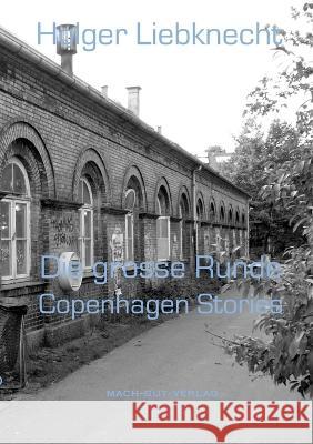 Die Grosse Runde: Copenhagen Stories Holger Liebknecht 9781470982294 Lulu.com