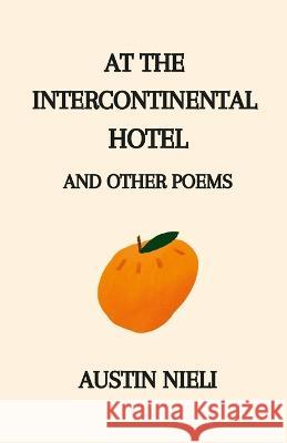 At the Intercontinental Hotel: and Other Poems Austin Nieli 9781470982492 Lulu.com